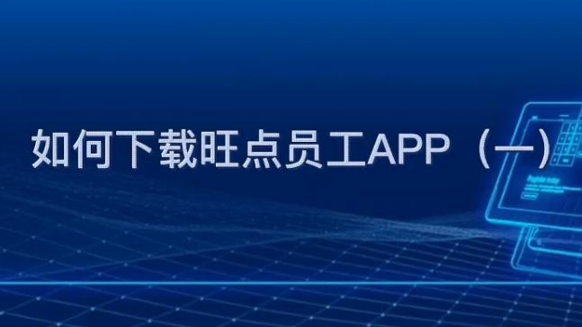 如何下载旺点员工APP操作视频教程